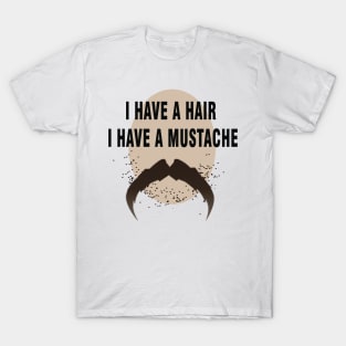 i have a hair i have a mustache t-shirt 2018 T-Shirt